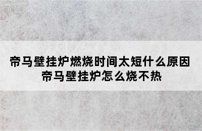 帝马壁挂炉燃烧时间太短什么原因 帝马壁挂炉怎么烧不热